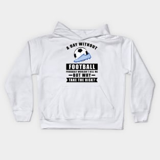 A day without Football / Soccer probably wouldn't kill me but why take the risk Kids Hoodie